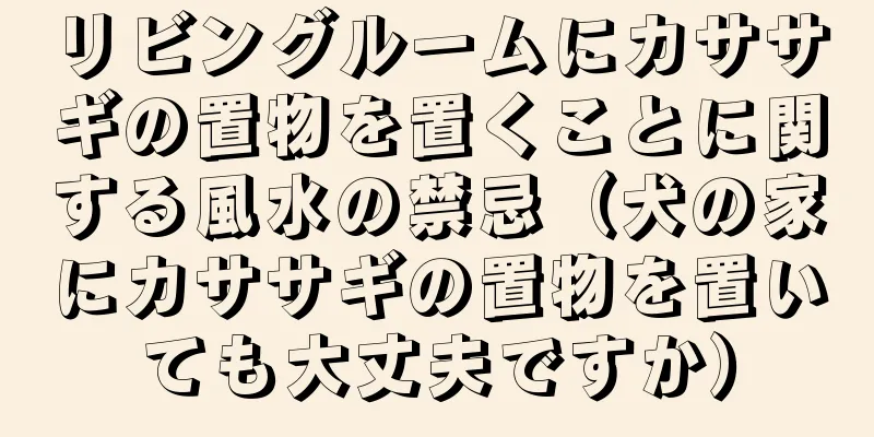 リビングルームにカササギの置物を置くことに関する風水の禁忌（犬の家にカササギの置物を置いても大丈夫ですか）