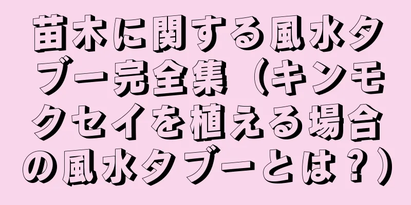 苗木に関する風水タブー完全集（キンモクセイを植える場合の風水タブーとは？）