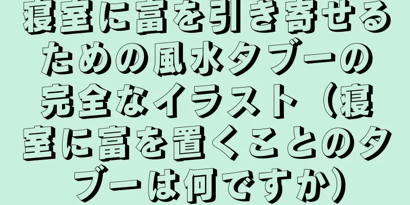 寝室に富を引き寄せるための風水タブーの完全なイラスト（寝室に富を置くことのタブーは何ですか）