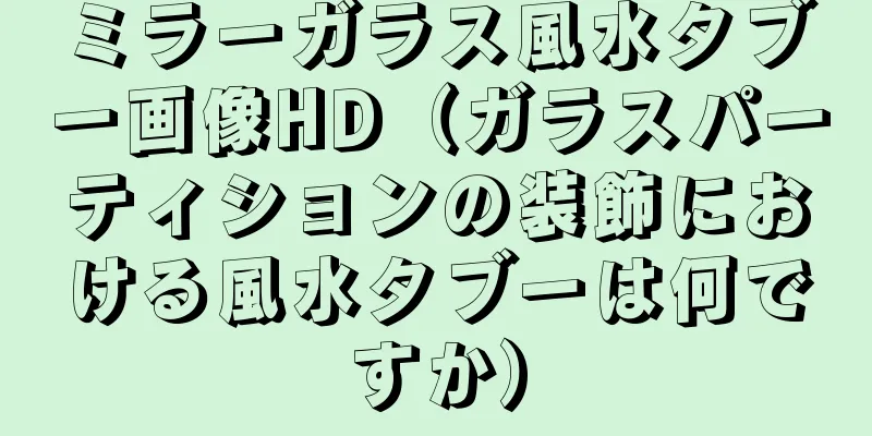 ミラーガラス風水タブー画像HD（ガラスパーティションの装飾における風水タブーは何ですか）