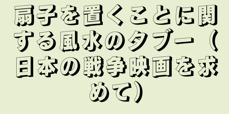 扇子を置くことに関する風水のタブー（日本の戦争映画を求めて）