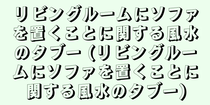 リビングルームにソファを置くことに関する風水のタブー (リビングルームにソファを置くことに関する風水のタブー)
