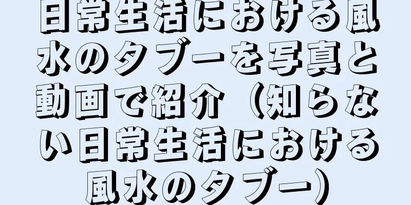 日常生活における風水のタブーを写真と動画で紹介（知らない日常生活における風水のタブー）