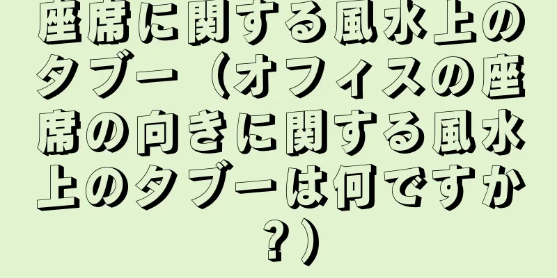座席に関する風水上のタブー（オフィスの座席の向きに関する風水上のタブーは何ですか？）