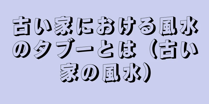 古い家における風水のタブーとは（古い家の風水）