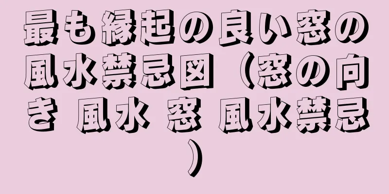 最も縁起の良い窓の風水禁忌図（窓の向き 風水 窓 風水禁忌）