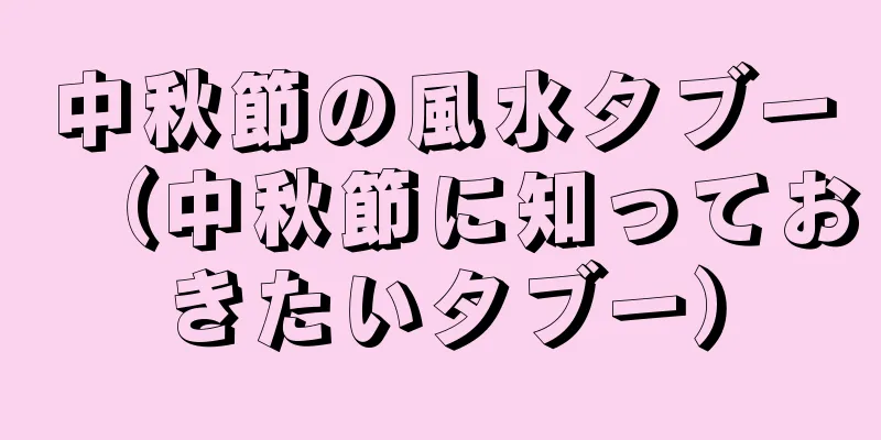 中秋節の風水タブー（中秋節に知っておきたいタブー）