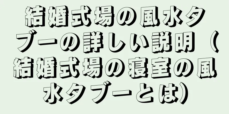 結婚式場の風水タブーの詳しい説明（結婚式場の寝室の風水タブーとは）