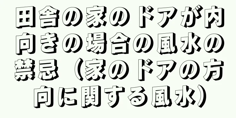 田舎の家のドアが内向きの場合の風水の禁忌（家のドアの方向に関する風水）