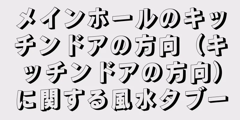 メインホールのキッチンドアの方向（キッチンドアの方向）に関する風水タブー