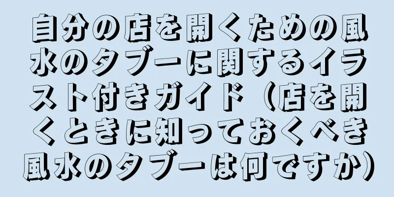 自分の店を開くための風水のタブーに関するイラスト付きガイド（店を開くときに知っておくべき風水のタブーは何ですか）