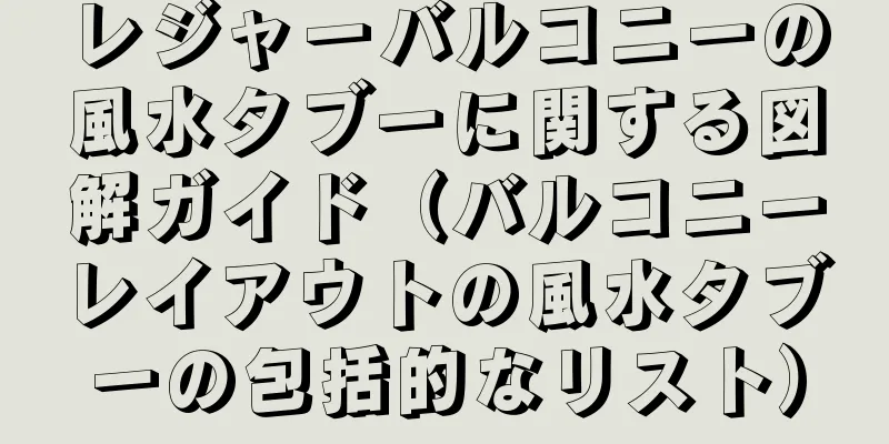 レジャーバルコニーの風水タブーに関する図解ガイド（バルコニーレイアウトの風水タブーの包括的なリスト）
