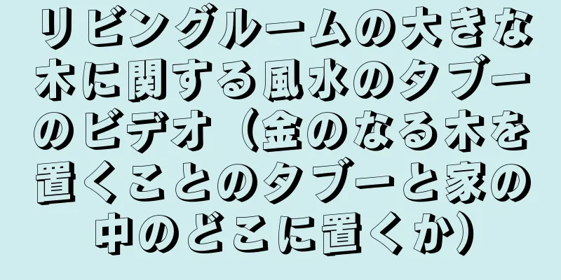 リビングルームの大きな木に関する風水のタブーのビデオ（金のなる木を置くことのタブーと家の中のどこに置くか）