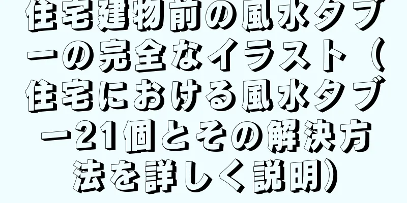 住宅建物前の風水タブーの完全なイラスト（住宅における風水タブー21個とその解決方法を詳しく説明）