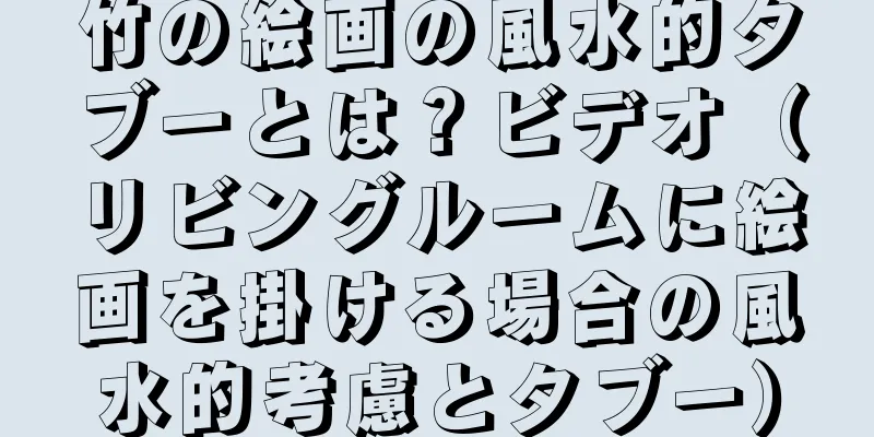 竹の絵画の風水的タブーとは？ビデオ（リビングルームに絵画を掛ける場合の風水的考慮とタブー）