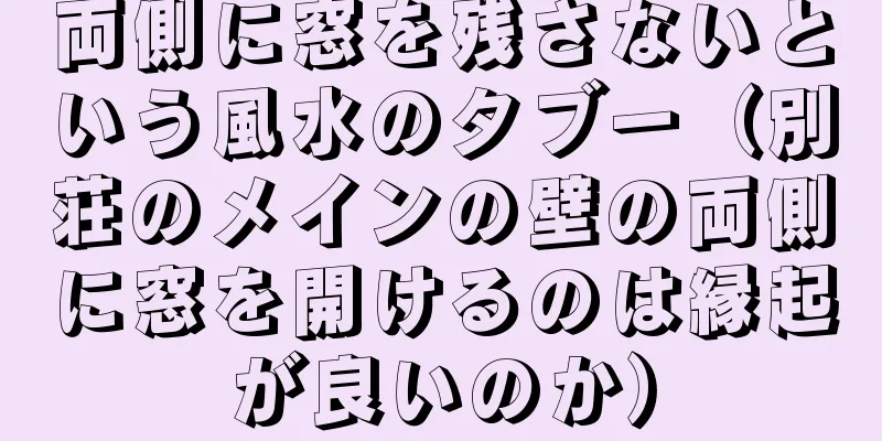 両側に窓を残さないという風水のタブー（別荘のメインの壁の両側に窓を開けるのは縁起が良いのか）