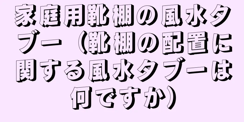 家庭用靴棚の風水タブー（靴棚の配置に関する風水タブーは何ですか）