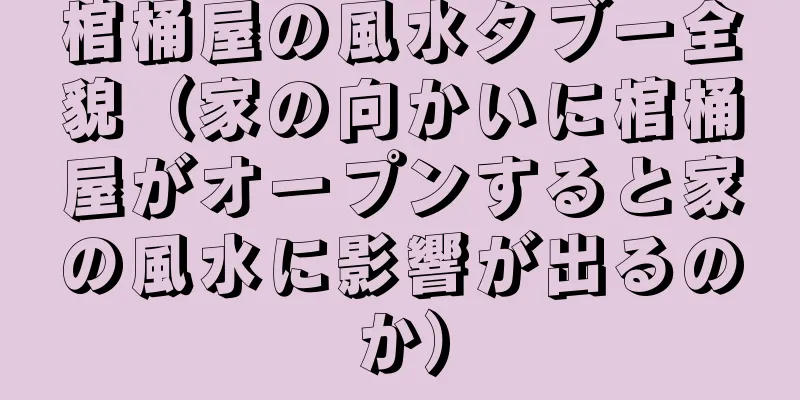 棺桶屋の風水タブー全貌（家の向かいに棺桶屋がオープンすると家の風水に影響が出るのか）