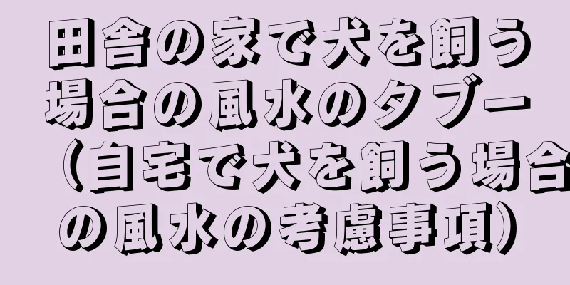 田舎の家で犬を飼う場合の風水のタブー（自宅で犬を飼う場合の風水の考慮事項）