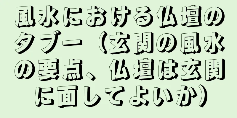 風水における仏壇のタブー（玄関の風水の要点、仏壇は玄関に面してよいか）