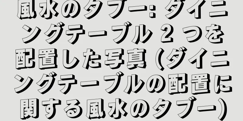 風水のタブー: ダイニングテーブル 2 つを配置した写真 (ダイニングテーブルの配置に関する風水のタブー)