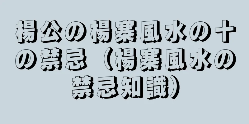 楊公の楊寨風水の十の禁忌（楊寨風水の禁忌知識）