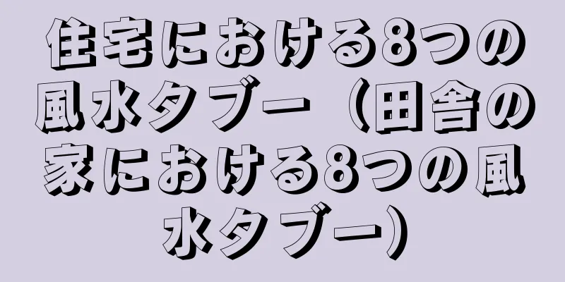 住宅における8つの風水タブー（田舎の家における8つの風水タブー）