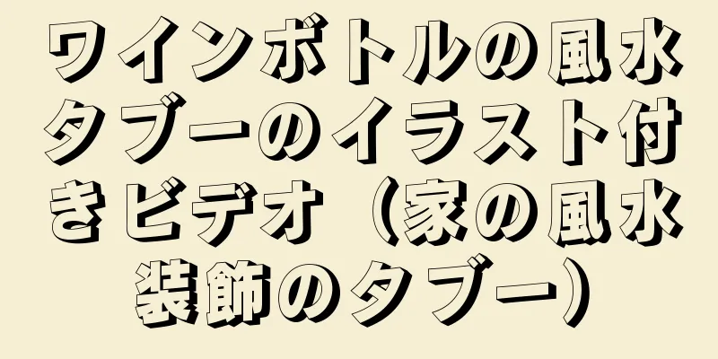 ワインボトルの風水タブーのイラスト付きビデオ（家の風水装飾のタブー）