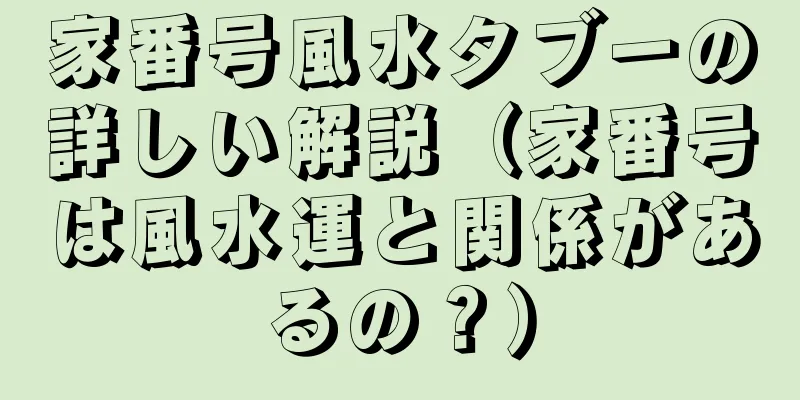 家番号風水タブーの詳しい解説（家番号は風水運と関係があるの？）