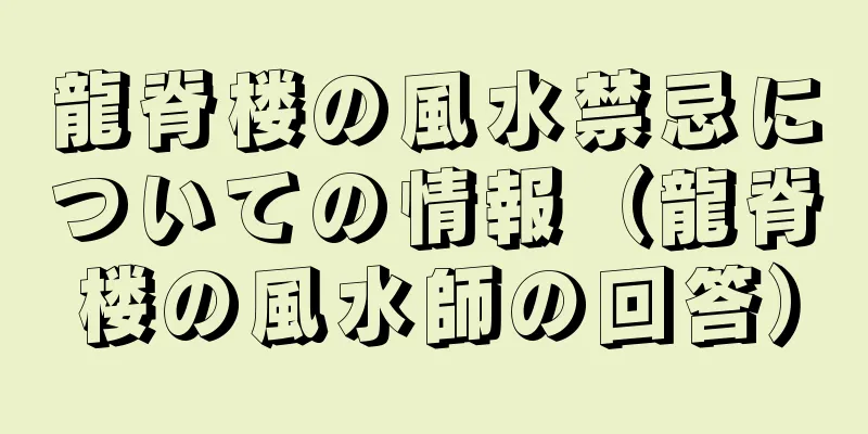 龍脊楼の風水禁忌についての情報（龍脊楼の風水師の回答）