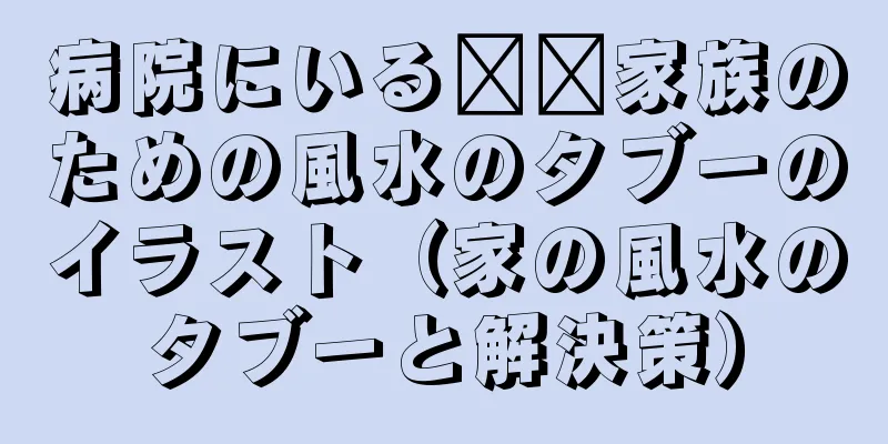 病院にいる​​家族のための風水のタブーのイラスト（家の風水のタブーと解決策）