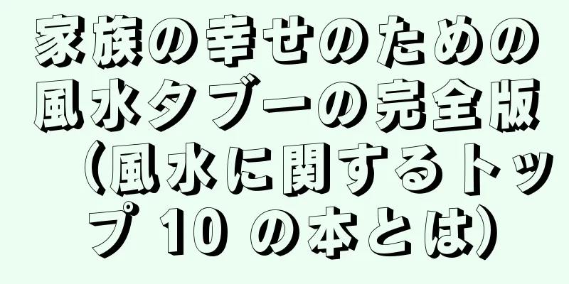 家族の幸せのための風水タブーの完全版（風水に関するトップ 10 の本とは）