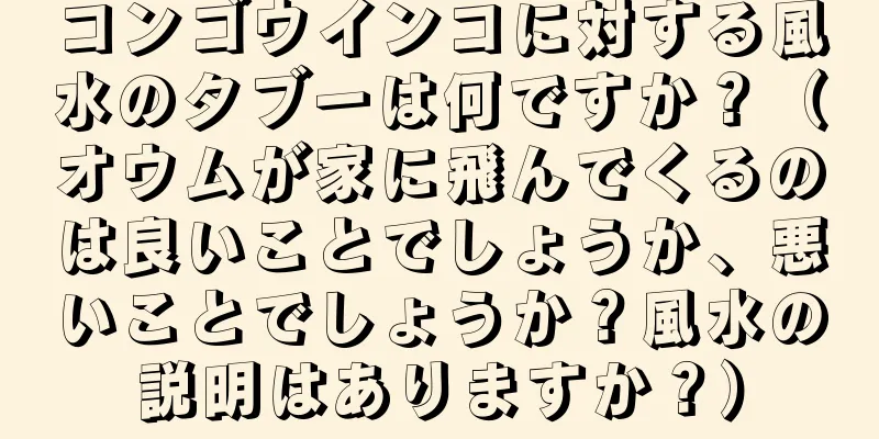 コンゴウインコに対する風水のタブーは何ですか？（オウムが家に飛んでくるのは良いことでしょうか、悪いことでしょうか？風水の説明はありますか？）