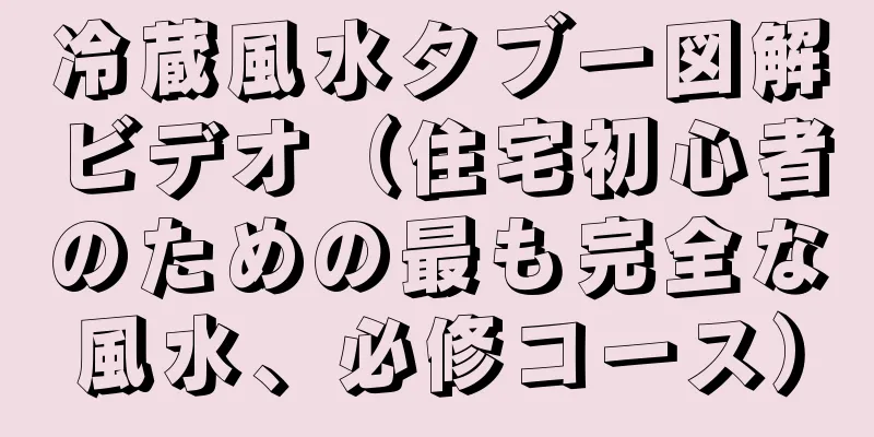 冷蔵風水タブー図解ビデオ（住宅初心者のための最も完全な風水、必修コース）