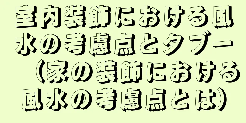 室内装飾における風水の考慮点とタブー（家の装飾における風水の考慮点とは）
