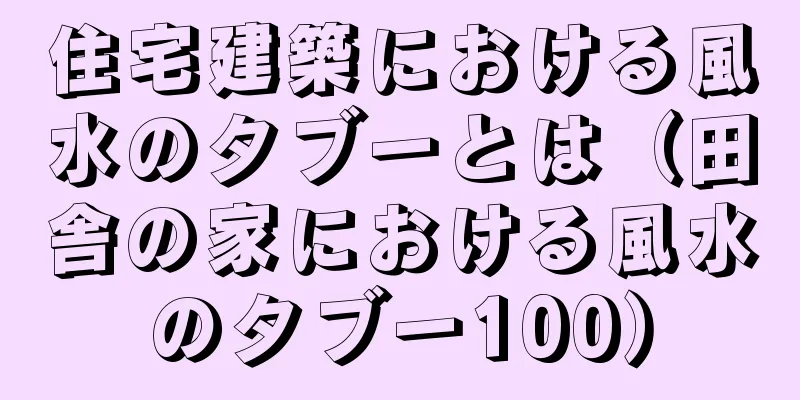 住宅建築における風水のタブーとは（田舎の家における風水のタブー100）