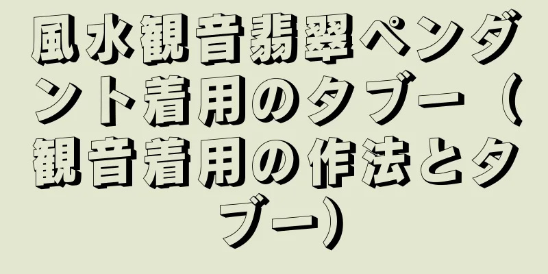 風水観音翡翠ペンダント着用のタブー（観音着用の作法とタブー）