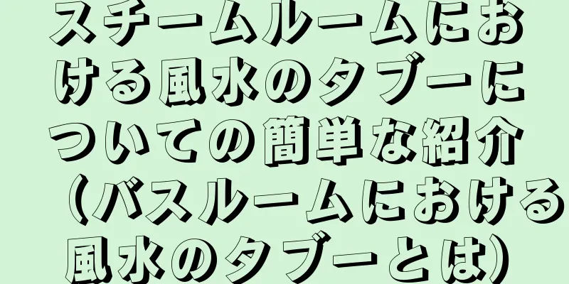 スチームルームにおける風水のタブーについての簡単な紹介（バスルームにおける風水のタブーとは）