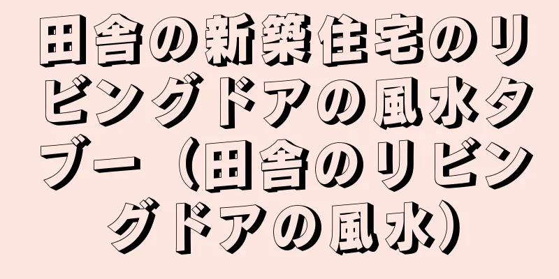 田舎の新築住宅のリビングドアの風水タブー（田舎のリビングドアの風水）