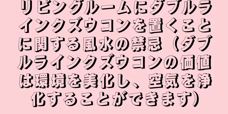 リビングルームにダブルラインクズウコンを置くことに関する風水の禁忌（ダブルラインクズウコンの価値は環境を美化し、空気を浄化することができます）