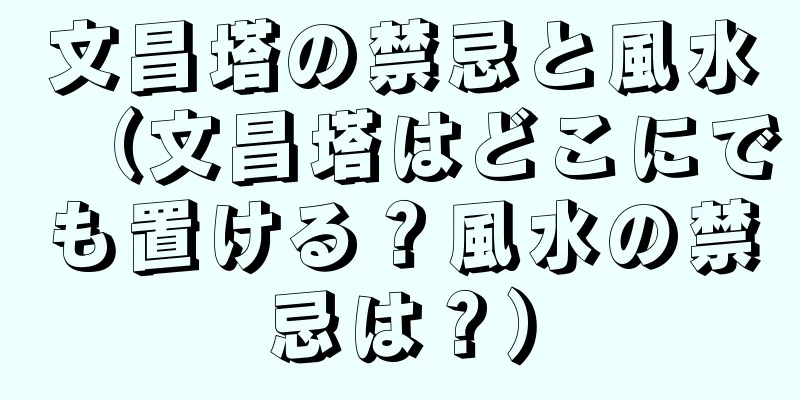文昌塔の禁忌と風水（文昌塔はどこにでも置ける？風水の禁忌は？）