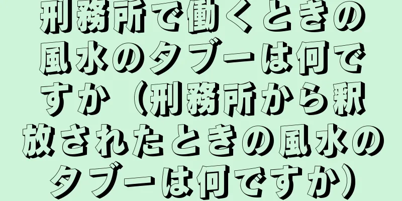 刑務所で働くときの風水のタブーは何ですか（刑務所から釈放されたときの風水のタブーは何ですか）