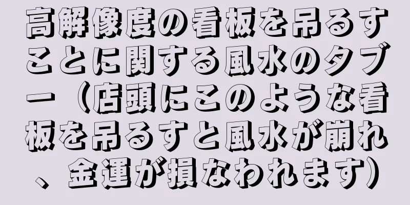 高解像度の看板を吊るすことに関する風水のタブー（店頭にこのような看板を吊るすと風水が崩れ、金運が損なわれます）