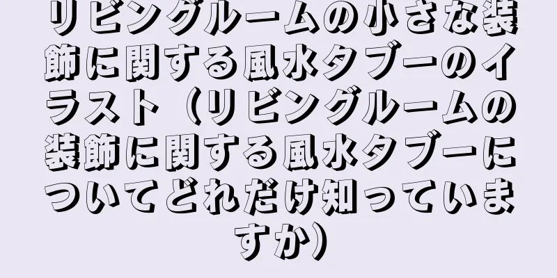 リビングルームの小さな装飾に関する風水タブーのイラスト（リビングルームの装飾に関する風水タブーについてどれだけ知っていますか）