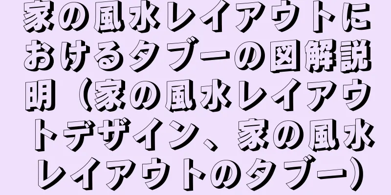 家の風水レイアウトにおけるタブーの図解説明（家の風水レイアウトデザイン、家の風水レイアウトのタブー）
