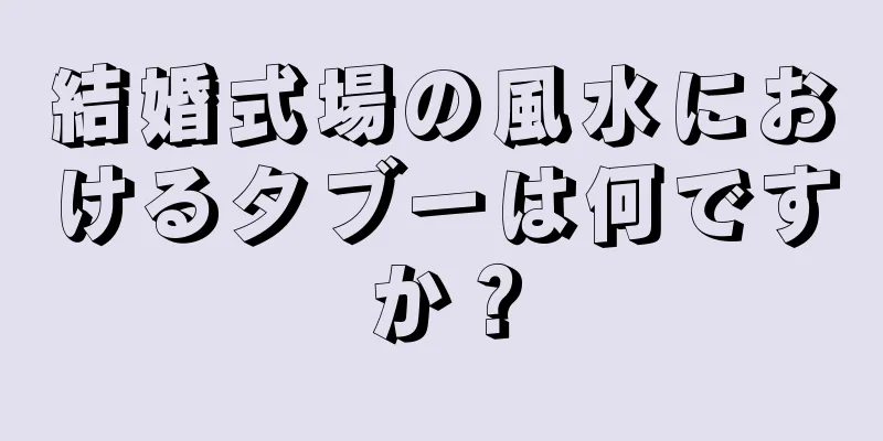 結婚式場の風水におけるタブーは何ですか？