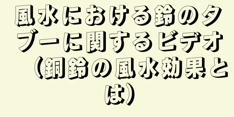 風水における鈴のタブーに関するビデオ（銅鈴の風水効果とは）