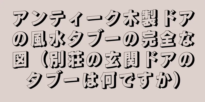 アンティーク木製ドアの風水タブーの完全な図（別荘の玄関ドアのタブーは何ですか）