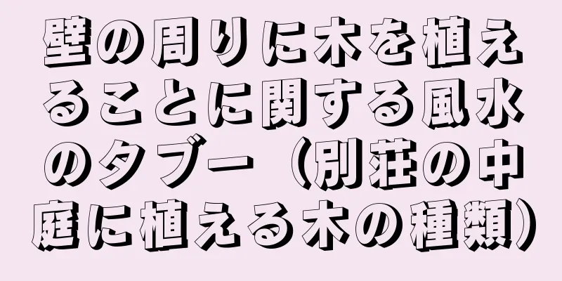 壁の周りに木を植えることに関する風水のタブー（別荘の中庭に植える木の種類）