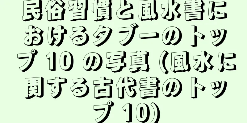 民俗習慣と風水書におけるタブーのトップ 10 の写真 (風水に関する古代書のトップ 10)